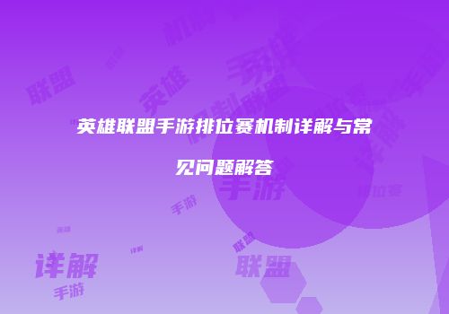 英雄联盟手游排位赛机制详解与常见问题解答