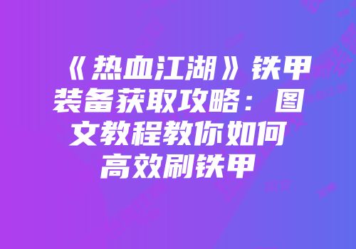 《热血江湖》铁甲装备获取攻略：图文教程教你如何高效刷铁甲