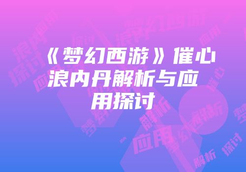 《梦幻西游》催心浪内丹解析与应用探讨
