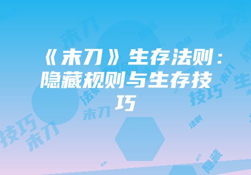 《末刀》生存法则：隐藏规则与生存技巧