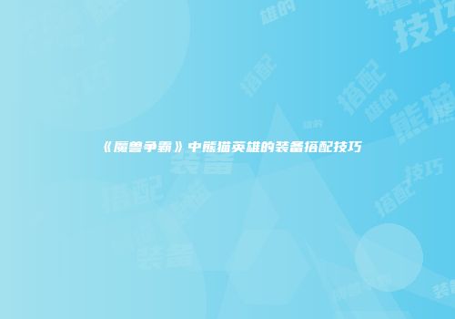 《魔兽争霸》中熊猫英雄的装备搭配技巧