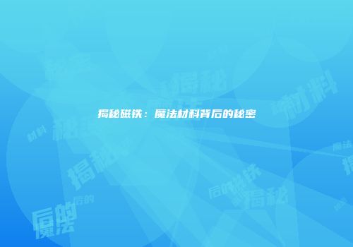 揭秘磁铁：魔法材料背后的秘密
