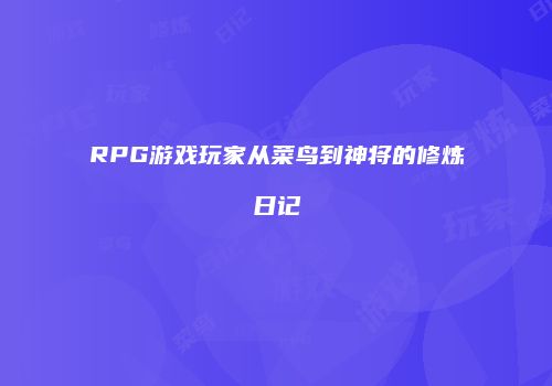 RPG游戏玩家从菜鸟到神将的修炼日记