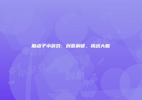 脑点子小游戏：创意解谜，挑战大脑