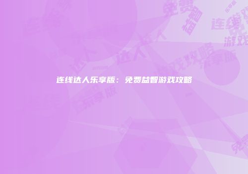 连线达人乐享版：免费益智游戏攻略