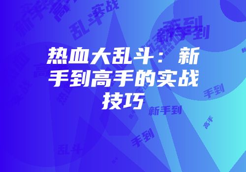 热血大乱斗：新手到高手的实战技巧