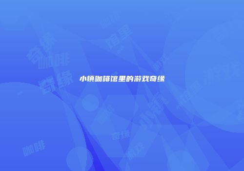 小镇咖啡馆里的游戏奇缘