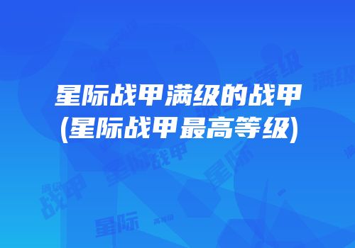 星际战甲满级的战甲(星际战甲最高等级)