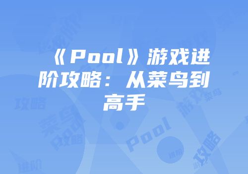 《Pool》游戏进阶攻略：从菜鸟到高手