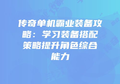 传奇单机霸业装备攻略：学习装备搭配策略提升角色综合能力