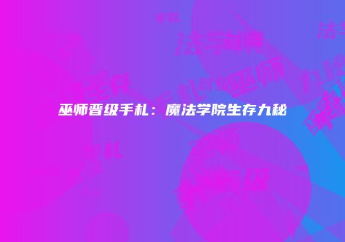 巫师晋级手札：魔法学院生存九秘