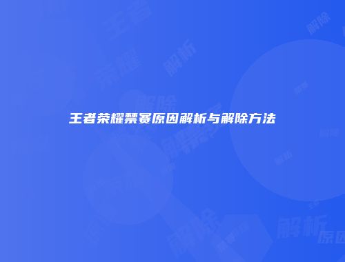 王者荣耀禁赛原因解析与解除方法
