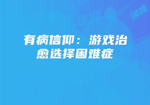有病信仰：游戏治愈选择困难症