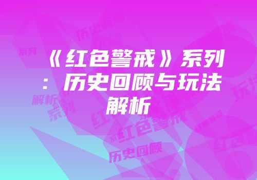 《红色警戒》系列：历史回顾与玩法解析