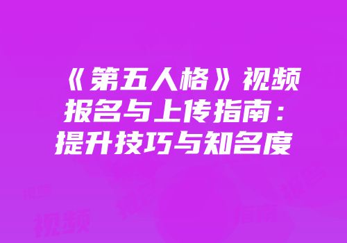《第五人格》视频报名与上传指南：提升技巧与知名度