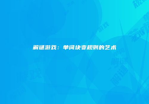 解谜游戏：单词块变规则的艺术