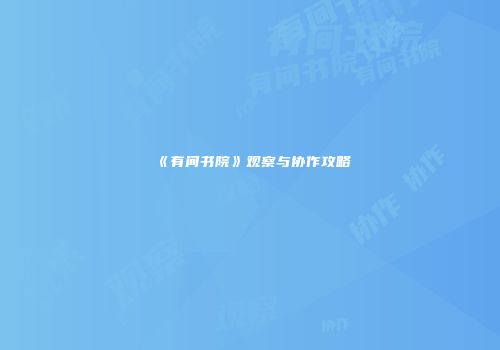 《有间书院》观察与协作攻略