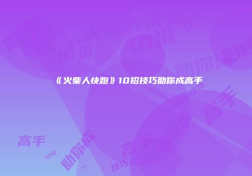 《火柴人快跑》10招技巧助你成高手