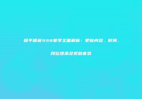 和平精英SS9赛季全面解析：更新内容、时间、段位继承及奖励套装