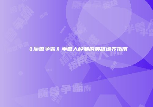 《魔兽争霸》半兽人种族的英雄培养指南