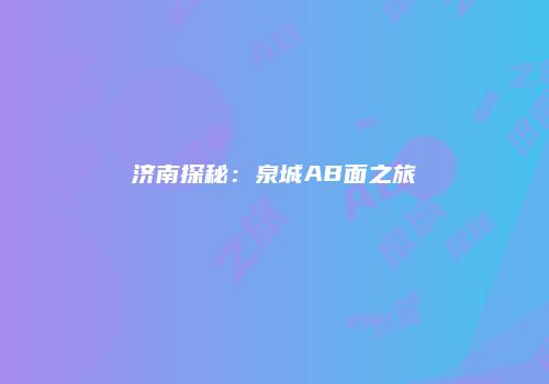 济南探秘：泉城AB面之旅