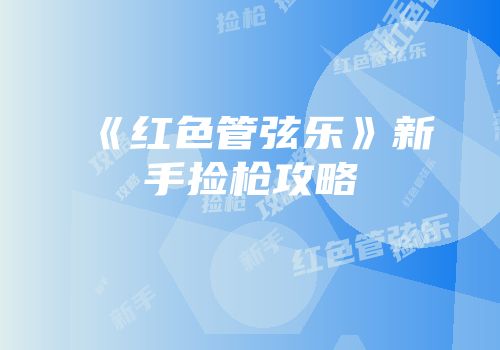 《红色管弦乐》新手捡枪攻略