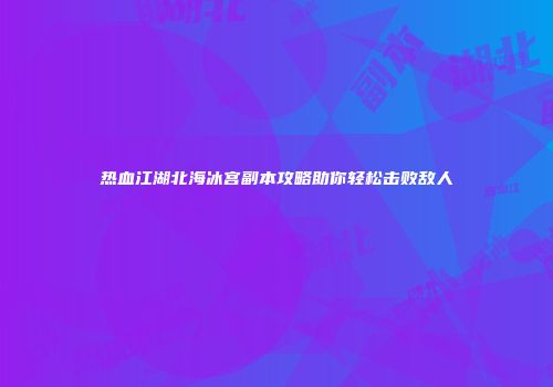热血江湖北海冰宫副本攻略助你轻松击败敌人