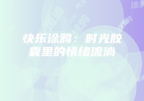 快乐涂鸦：时光胶囊里的情绪流淌