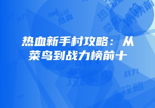 热血新手村攻略：从菜鸟到战力榜前十