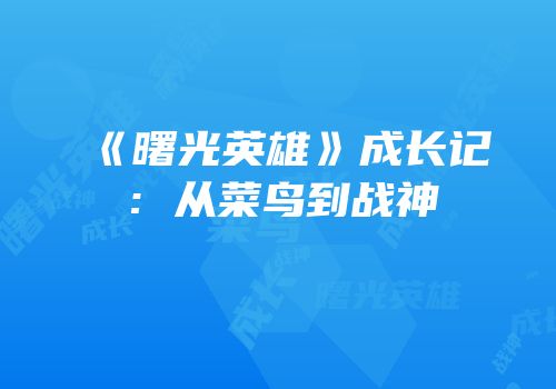《曙光英雄》成长记：从菜鸟到战神