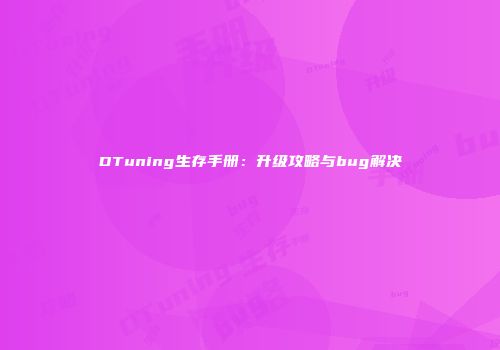 DTuning生存手册：升级攻略与bug解决