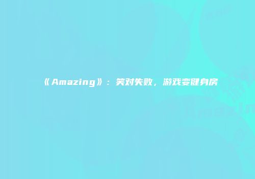 《Amazing》：笑对失败，游戏变健身房