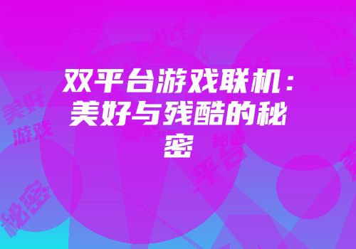 双平台游戏联机：美好与残酷的秘密