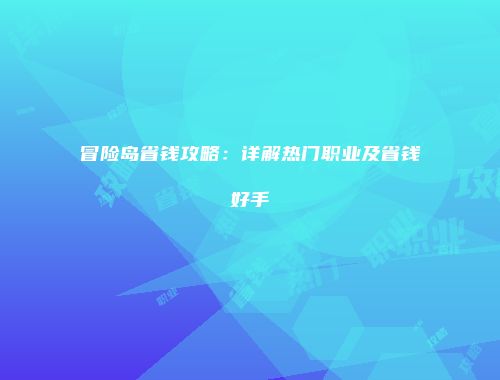 冒险岛省钱攻略：详解热门职业及省钱好手