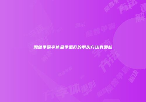 魔兽争霸字体显示重影的解决方法有哪些