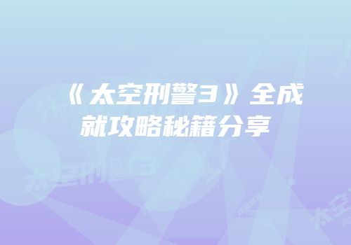 《太空刑警3》全成就攻略秘籍分享
