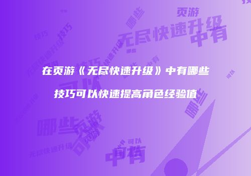 在页游《无尽快速升级》中有哪些技巧可以快速提高角色经验值