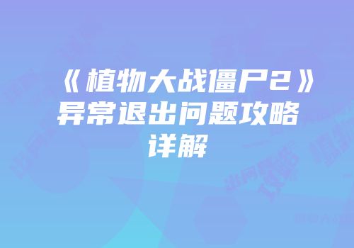 《植物大战僵尸2》异常退出问题攻略详解