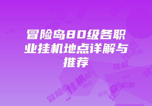 冒险岛80级各职业挂机地点详解与推荐