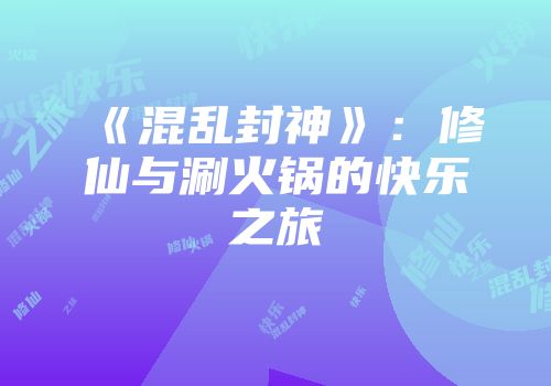 《混乱封神》：修仙与涮火锅的快乐之旅