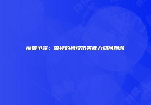 魔兽争霸：兽神的持续伤害能力如何削弱