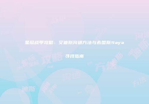 星际战甲攻略：艾迪斯沟通方法与希图斯Saya寻找指南
