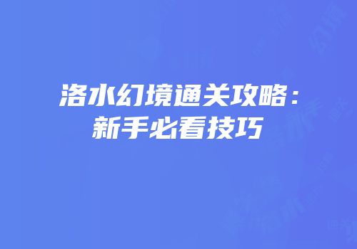 洛水幻境通关攻略：新手必看技巧