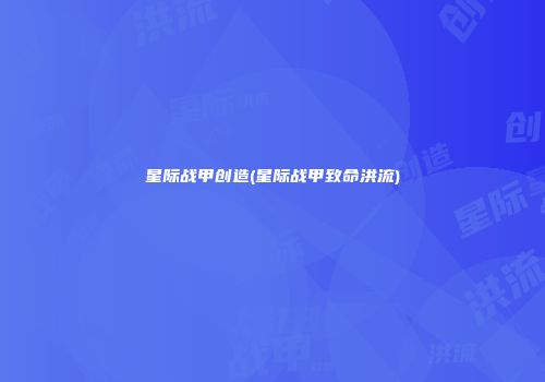 星际战甲创造(星际战甲致命洪流)