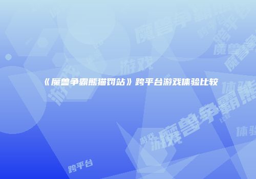 《魔兽争霸熊猫罚站》跨平台游戏体验比较