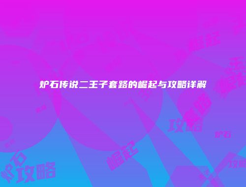 炉石传说二王子套路的崛起与攻略详解