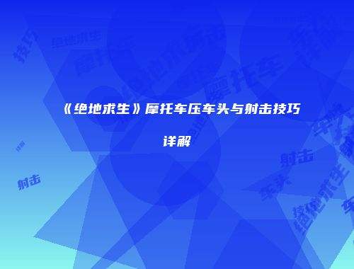 《绝地求生》摩托车压车头与射击技巧详解