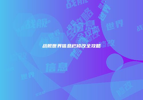 战舰世界信息栏修改全攻略