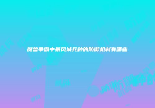 魔兽争霸中暴风城兵种的防御机制有哪些