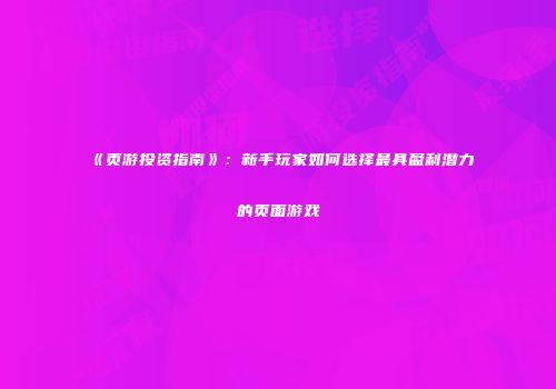 《页游投资指南》：新手玩家如何选择最具盈利潜力的页面游戏
